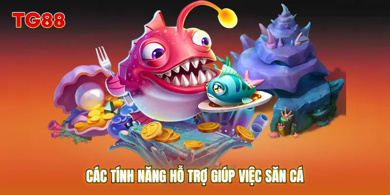 Các tính năng hỗ trợ giúp việc săn cá 